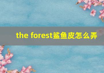 the forest鲨鱼皮怎么弄